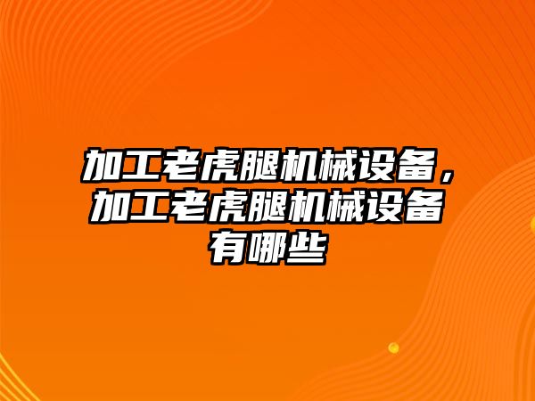 加工老虎腿機(jī)械設(shè)備，加工老虎腿機(jī)械設(shè)備有哪些