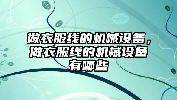 做衣服線的機(jī)械設(shè)備，做衣服線的機(jī)械設(shè)備有哪些