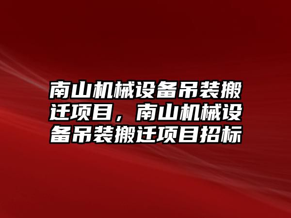 南山機械設備吊裝搬遷項目，南山機械設備吊裝搬遷項目招標