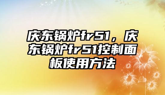 慶東鍋爐fr51，慶東鍋爐fr51控制面板使用方法