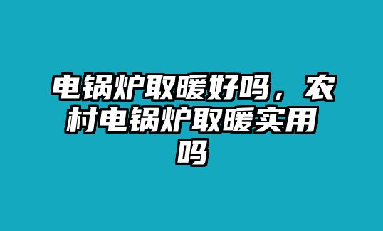 電鍋爐取暖好嗎，農(nóng)村電鍋爐取暖實用嗎