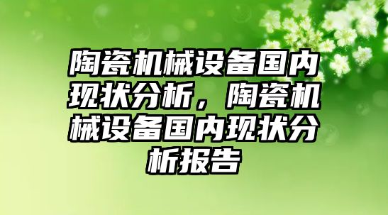 陶瓷機械設備國內現(xiàn)狀分析，陶瓷機械設備國內現(xiàn)狀分析報告