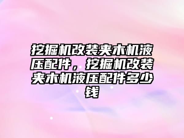 挖掘機改裝夾木機液壓配件，挖掘機改裝夾木機液壓配件多少錢