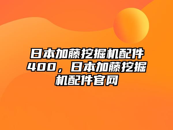 日本加藤挖掘機(jī)配件400，日本加藤挖掘機(jī)配件官網(wǎng)