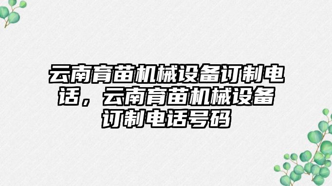 云南育苗機械設(shè)備訂制電話，云南育苗機械設(shè)備訂制電話號碼