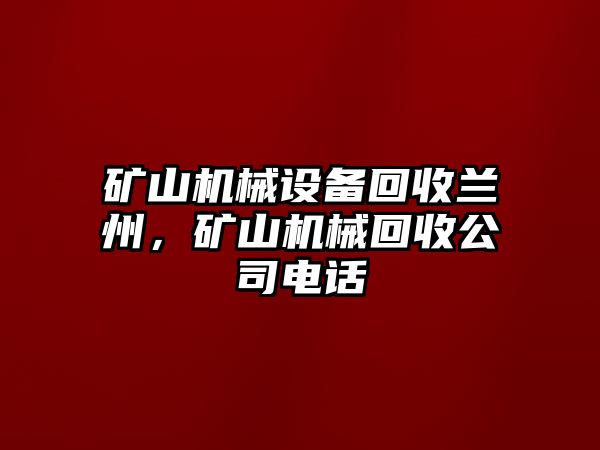 礦山機(jī)械設(shè)備回收蘭州，礦山機(jī)械回收公司電話