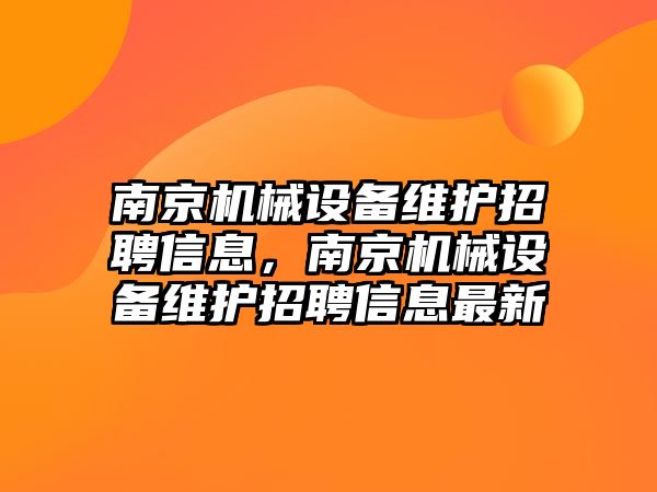 南京機械設(shè)備維護招聘信息，南京機械設(shè)備維護招聘信息最新