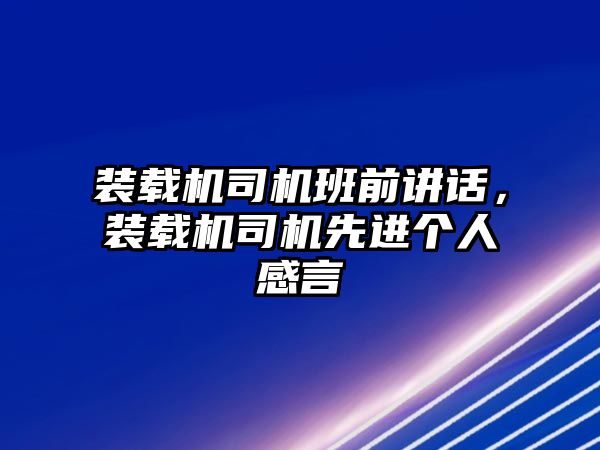 裝載機(jī)司機(jī)班前講話，裝載機(jī)司機(jī)先進(jìn)個(gè)人感言