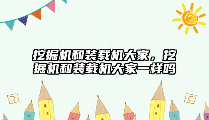 挖掘機和裝載機大家，挖掘機和裝載機大家一樣嗎