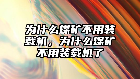 為什么煤礦不用裝載機，為什么煤礦不用裝載機了