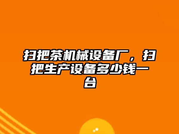 掃把茶機械設備廠，掃把生產(chǎn)設備多少錢一臺