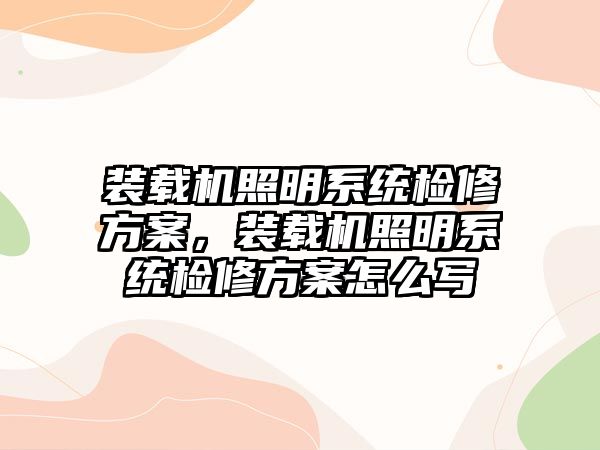 裝載機(jī)照明系統(tǒng)檢修方案，裝載機(jī)照明系統(tǒng)檢修方案怎么寫