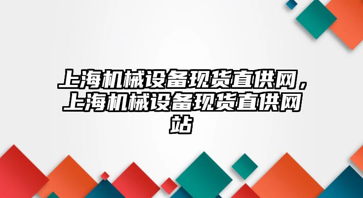 上海機械設備現(xiàn)貨直供網(wǎng)，上海機械設備現(xiàn)貨直供網(wǎng)站