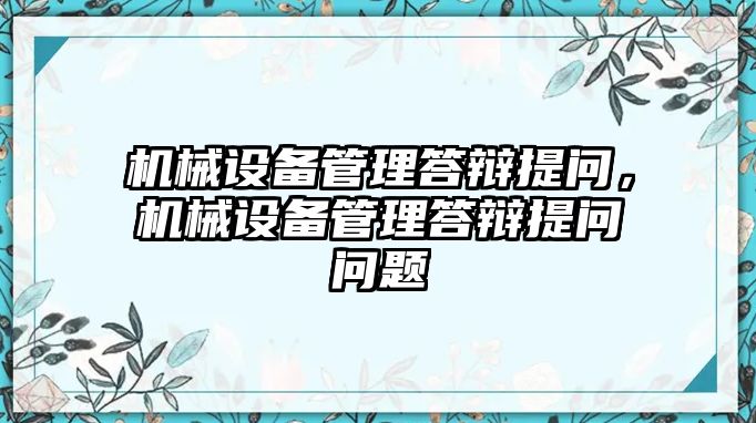 機(jī)械設(shè)備管理答辯提問，機(jī)械設(shè)備管理答辯提問問題