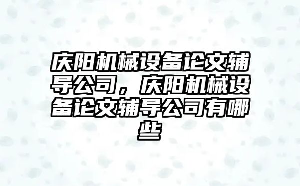 慶陽機械設備論文輔導公司，慶陽機械設備論文輔導公司有哪些