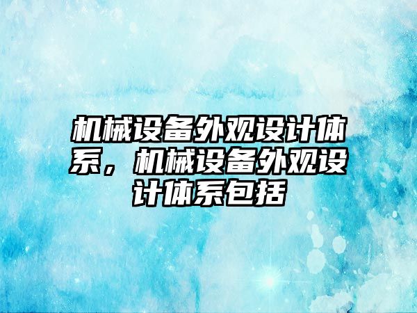 機械設備外觀設計體系，機械設備外觀設計體系包括