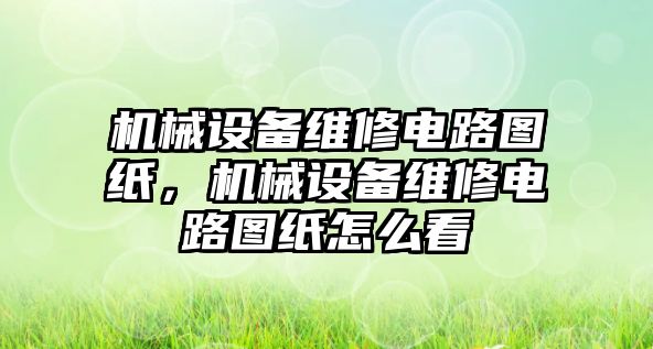 機(jī)械設(shè)備維修電路圖紙，機(jī)械設(shè)備維修電路圖紙?jiān)趺纯?/>	
								</i>
								<p class=