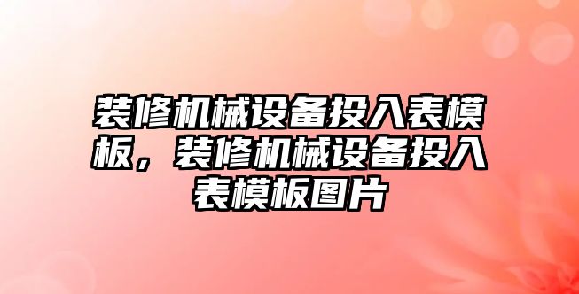 裝修機械設(shè)備投入表模板，裝修機械設(shè)備投入表模板圖片