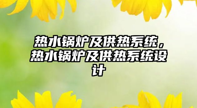 熱水鍋爐及供熱系統(tǒng)，熱水鍋爐及供熱系統(tǒng)設計