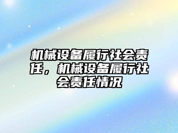 機械設(shè)備履行社會責(zé)任，機械設(shè)備履行社會責(zé)任情況