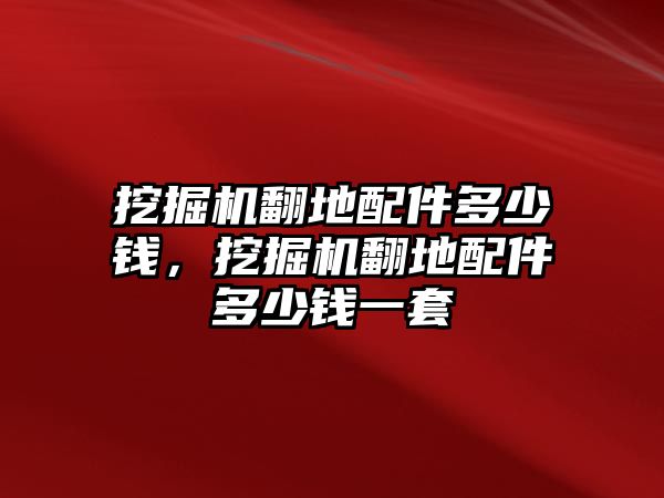 挖掘機翻地配件多少錢，挖掘機翻地配件多少錢一套