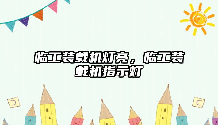 臨工裝載機燈亮，臨工裝載機指示燈