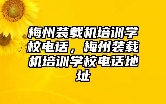 梅州裝載機培訓(xùn)學(xué)校電話，梅州裝載機培訓(xùn)學(xué)校電話地址