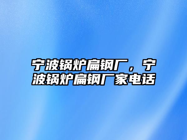 寧波鍋爐扁鋼廠，寧波鍋爐扁鋼廠家電話