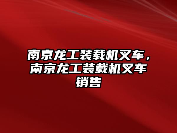 南京龍工裝載機叉車，南京龍工裝載機叉車銷售