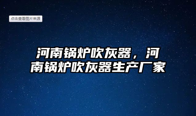 河南鍋爐吹灰器，河南鍋爐吹灰器生產(chǎn)廠家