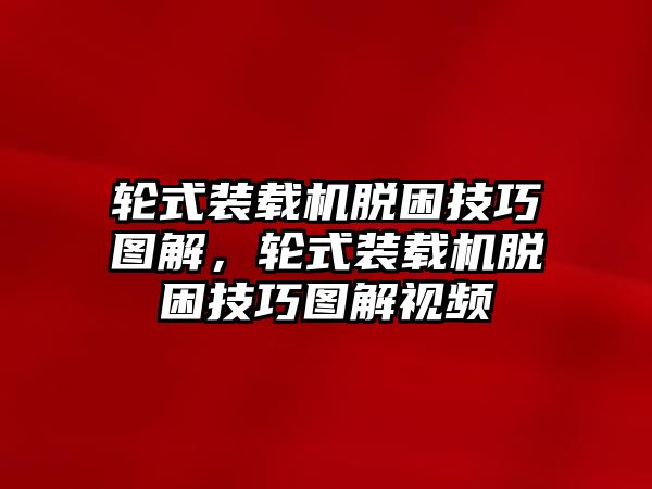 輪式裝載機脫困技巧圖解，輪式裝載機脫困技巧圖解視頻