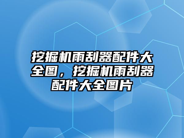 挖掘機(jī)雨刮器配件大全圖，挖掘機(jī)雨刮器配件大全圖片