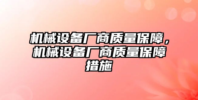 機械設備廠商質(zhì)量保障，機械設備廠商質(zhì)量保障措施