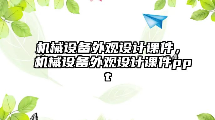 機(jī)械設(shè)備外觀設(shè)計(jì)課件，機(jī)械設(shè)備外觀設(shè)計(jì)課件ppt