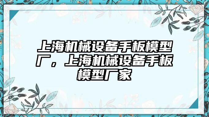 上海機械設(shè)備手板模型廠，上海機械設(shè)備手板模型廠家