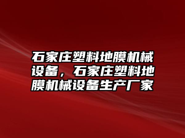 石家莊塑料地膜機(jī)械設(shè)備，石家莊塑料地膜機(jī)械設(shè)備生產(chǎn)廠家