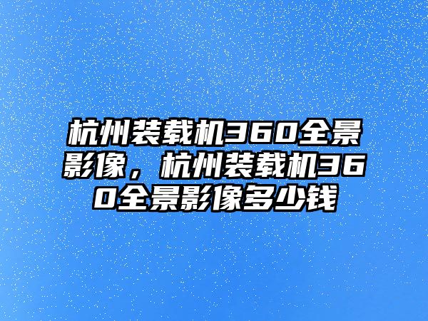 杭州裝載機360全景影像，杭州裝載機360全景影像多少錢