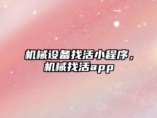 機械設備找活小程序，機械找活app