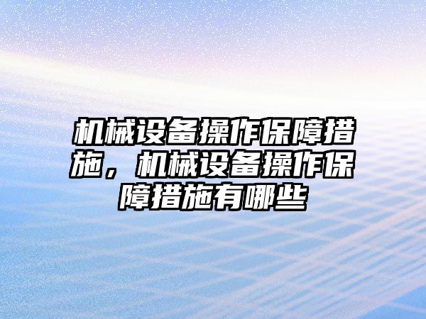 機(jī)械設(shè)備操作保障措施，機(jī)械設(shè)備操作保障措施有哪些