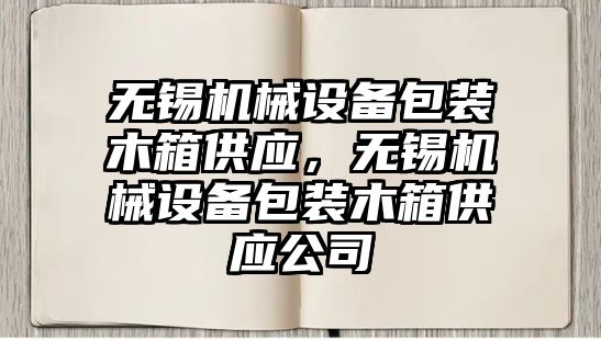 無錫機械設(shè)備包裝木箱供應(yīng)，無錫機械設(shè)備包裝木箱供應(yīng)公司