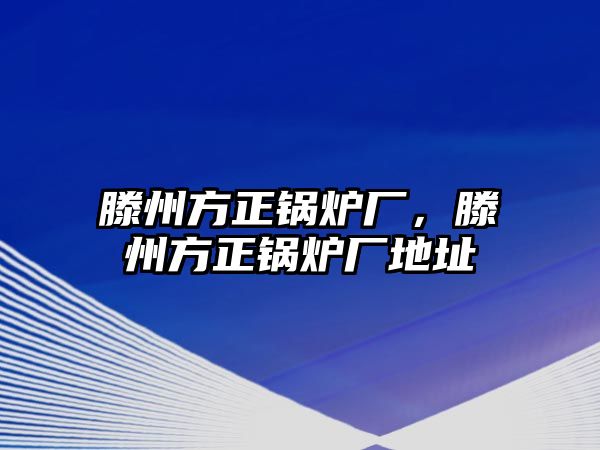 滕州方正鍋爐廠，滕州方正鍋爐廠地址