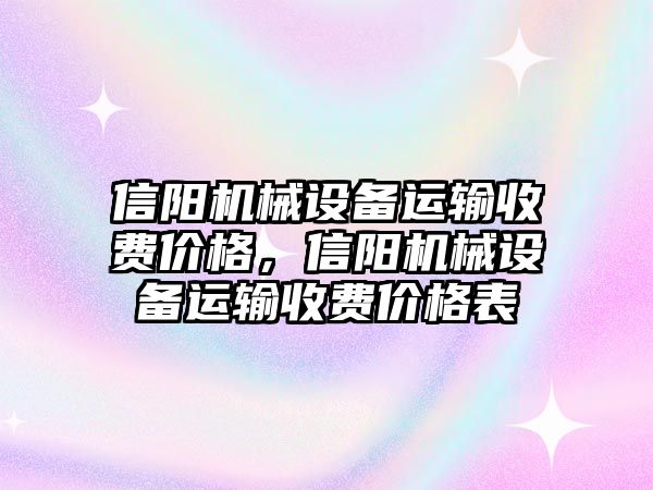 信陽機械設備運輸收費價格，信陽機械設備運輸收費價格表