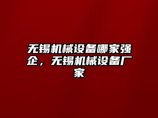 無錫機械設(shè)備哪家強企，無錫機械設(shè)備廠家