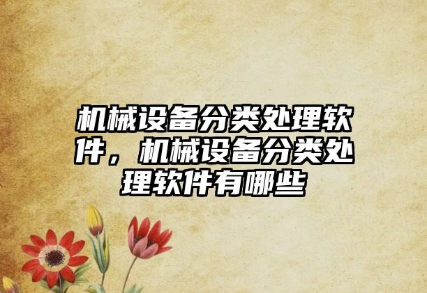 機械設(shè)備分類處理軟件，機械設(shè)備分類處理軟件有哪些