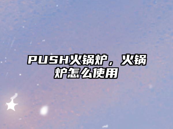 PUSH火鍋爐，火鍋爐怎么使用