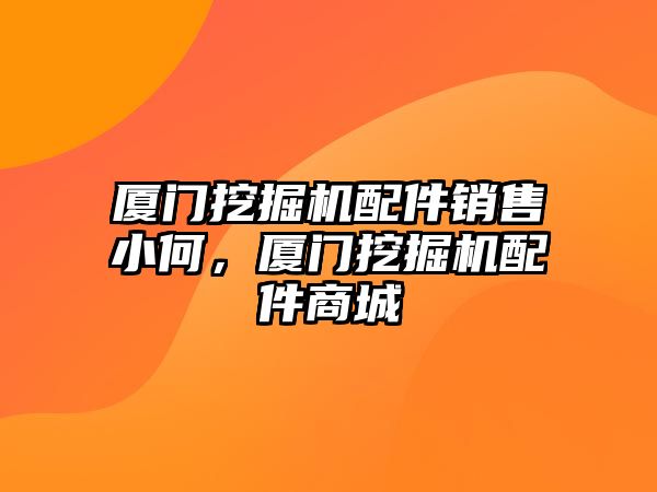 廈門挖掘機(jī)配件銷售小何，廈門挖掘機(jī)配件商城