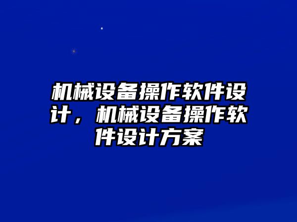 機(jī)械設(shè)備操作軟件設(shè)計(jì)，機(jī)械設(shè)備操作軟件設(shè)計(jì)方案