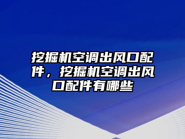 挖掘機(jī)空調(diào)出風(fēng)口配件，挖掘機(jī)空調(diào)出風(fēng)口配件有哪些