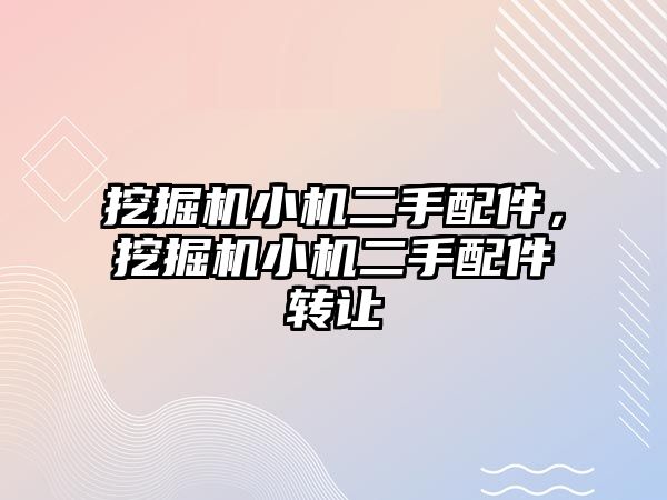 挖掘機小機二手配件，挖掘機小機二手配件轉讓