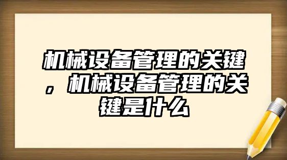 機(jī)械設(shè)備管理的關(guān)鍵，機(jī)械設(shè)備管理的關(guān)鍵是什么